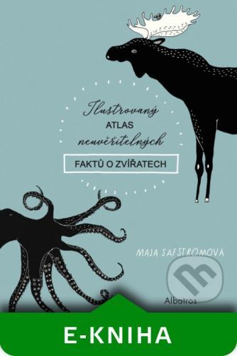 Ilustrovaný atlas neuvěřitelných faktů o zvířatech - Maja Säfström