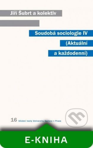 Soudobá sociologie IV. Aktuální a každodenní - Jiří Šubrt