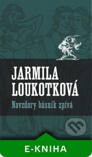 Navzdory básník zpívá - Jarmila Loukotková