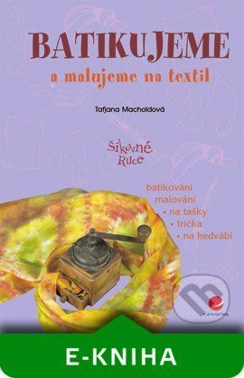 Batikujeme a malujeme na textil - Taťjana Macholdová