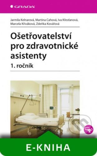 Ošetřovatelství pro zdravotnické asistenty - 1. ročník - Jarmila Kelnarová, Martina Cahová, Iva Křesťanová, Marcela Křiváková, Zdeňka Kovářová