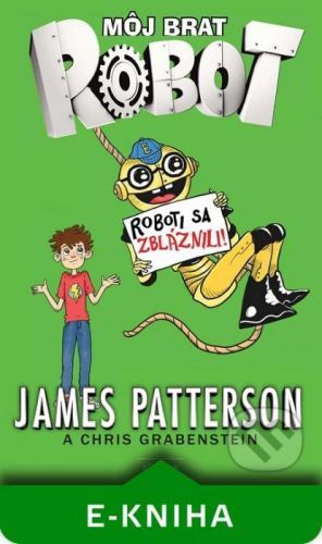 Môj brat robot 2: Roboti sa zbláznili! - James Patterson