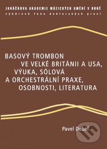 Basový trombon ve Velké Británii a USA, výuka, sólová a orchestrální praxe, osobnosti, literatura - Pavel Debef