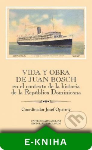 Vida y obra de Juan Bosch en el contexto de la historia de la República Dominicana - Josef Opatrný