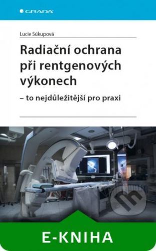 Radiační ochrana při rentgenových výkonech - to nejdůležitější pro praxi - Lucie Súkupová
