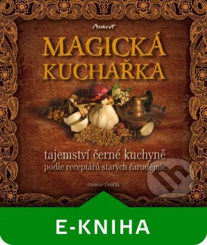 MAGICKÁ KUCHAŘKA - tajemství černé kuchyně podle receptářů starých čarodějnic - Otomar Dvořák