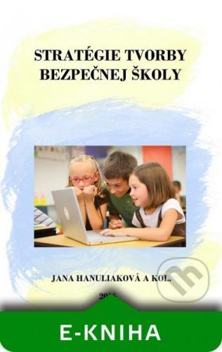 Stratégie tvorby bezpečnej školy - Jana Hanuliaková a kolektív