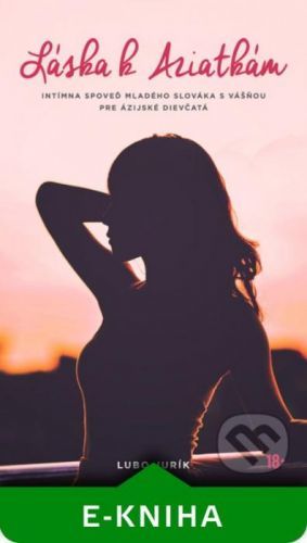 Láska k Aziatkám - Intímna spoveď mladého Slováka s láskou k ázijským dievčatám - Lubo Jurík