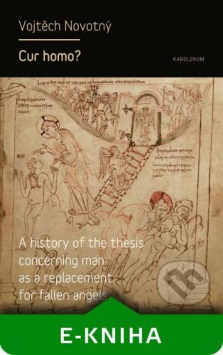 Cur homo? A history of the thesis concerning man as a replacement for fallen angels - Vojtěch Novotný