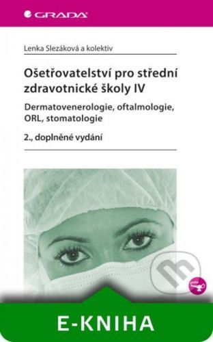 Ošetřovatelství pro střední zdravotnické školy IV - Dermatovenerologie, oftalmologie, ORL, stomatologie - Lenka Slezáková a kolektiv