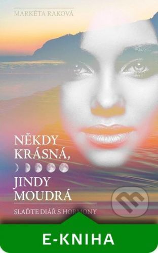 Někdy krásná, jindy moudrá - Markéta Raková