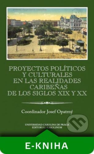 Proyectos políticos y culturales en las realidades caribeňas de los siglos XIX y XX - Josef Opatrný