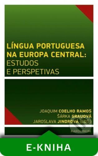 Língua Portuguesa na Europa Central: estudos e perspetivas - Joaquim Coelho Ramos, Šárka Grauová, Jaroslava Jindrová