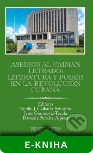 Asedios al caimán letrado: literatura y poder en la Revolución Cubana - Emilio Gallardo