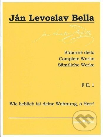 Súborné dielo F:II, 1 - Wie lieblich ist deine Wohnung, o Herr! - Ján Levoslav Bella