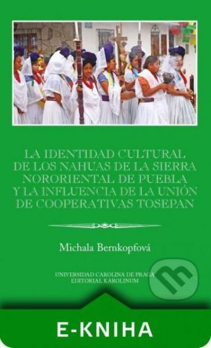 La identidad cultural de los Nahuas de la Sierra Nororiental de Puebla y la influencia de la Unión de Cooperativas Tosepan - Michala Bernkopfová