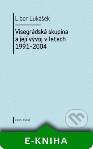 Visegrádská skupina a její vývoj v letech 1991–2004 - Libor Lukášek