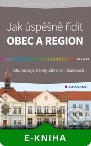 Jak úspěšně řídit obec a region - Marek Pavlík a kolektiv