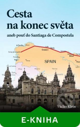 Cesta na konec světa aneb pouť do Santiaga de Compostela - Klein Václav
