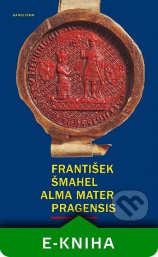 Alma mater Pragensis - František Šmahel