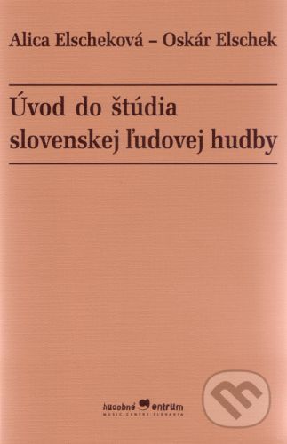 Úvod do štúdia slovenskej ľudovej hudby - Alica Elscheková, Oskár Elschek