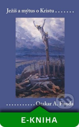 Ježíš a mýtus o Kristu - Otakar A. Funda