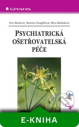 Psychiatrická ošetřovatelská péče - Eva Marková, Martina Venglářová, Mira Babiaková