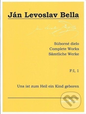 Súborné dielo F:I, 1 - Uns ist zum Heil ein Kind geboren - Ján Levoslav Bella