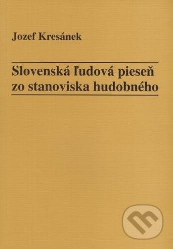 Slovenská ľudová pieseň zo stanoviska hudobného - Jozef Kresánek