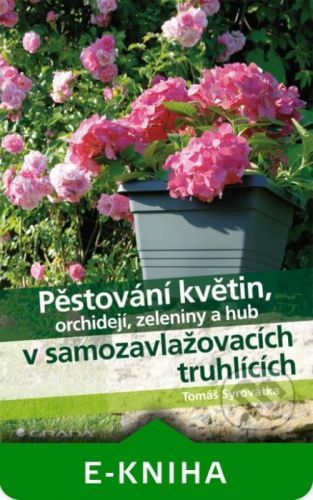 E-kniha: Pěstování květin, orchidejí, zeleniny a hub v samozavlažovacích truhlících od Syrovátka Tomáš