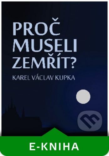 Proč museli zemřít? - Karel Václav Kupka