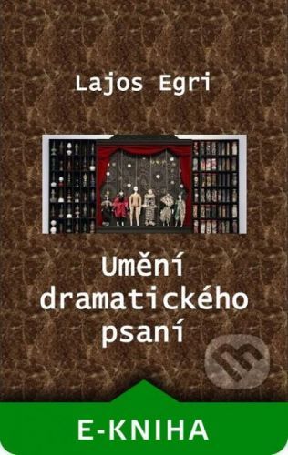 Umění dramatického psaní - Lajos Egri