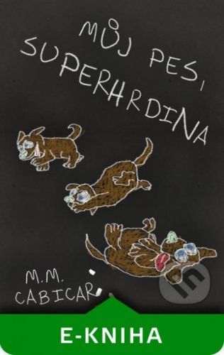 Můj pes, superhrdina - M. M. Cabicar