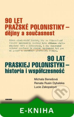90 let pražské polonistiky – dějiny a současnost - Renata Rusin Dybalska, Lucie Zakopalová