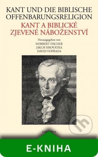 Kant und die biblische Offenbarungsreligion / Kant a biblické zjevené náboženství - Jakub Sirovátka