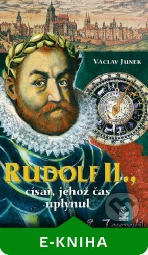 Rudolf II., císař, jehož čas uplynul - Václav Junek