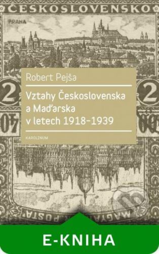 Vztahy Československa a Maďarska v letech 1918–1939 - Robert Pejša