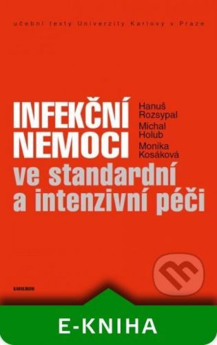 Infekční nemoci ve standardní a intenzivní péči - Hanuš Rozsypal, Michal Holub, Monika Kosáková