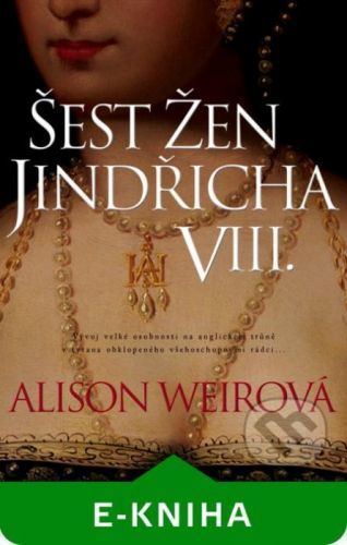 Šest žen Jindřicha VIII. - Alison Weir