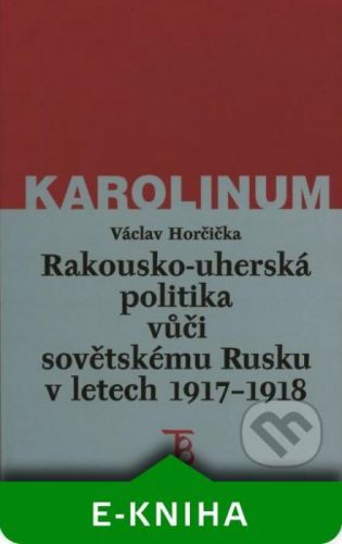 Rakousko-uherská politika vůči sovětskému Rusku v letech 1917–1918 - Václav Horčička