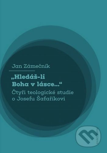Hledáš-li Boha v lásce... Čtyři teologické studie o Josefu Šafaříkovi - Jan Zámečník