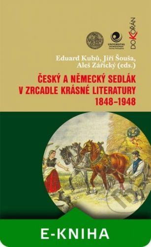 Český a německý sedlák v zrcadle krásné literatury 1848-1948 - Eduard Kubů, Jiří Šouša, Aleš Zářický
