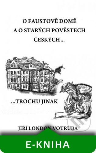 O Faustově domě a o starých pověstech českých… - Jiří London Votruba