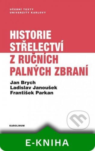 Historie střelectví z ručních palných zbraní - Jan Brych, Ladislav Janoušek, František Parkan