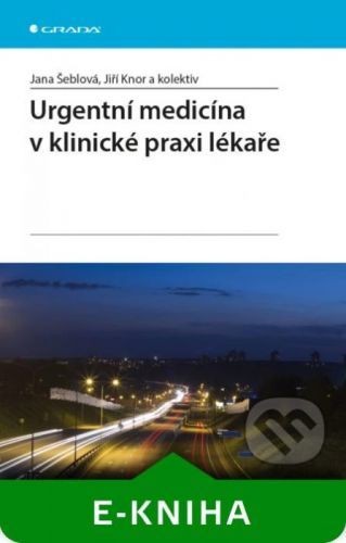 Urgentní medicína v klinické praxi lékaře - Jana Šeblová, Jiří Knor a kolektiv