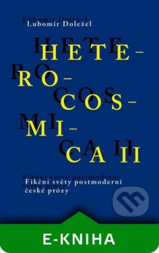 Heterocosmica II. Fikční světy postmoderní české prózy - Lubomír Doležel