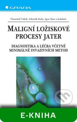 Maligní ložiskové procesy jater - Vlastimil Válek, Zdeněk Kala, Igor Kiss a kol.