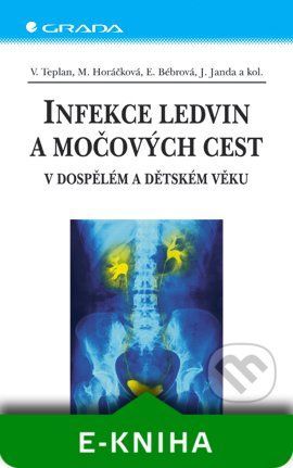 Infekce ledvin a močových cest - Vladimír Teplan, Miroslava Horáčková, Eliška Bébrová, Jan Janda a kolektiv