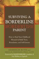 Surviving a Borderline Parent: How to Heal Your Childhood Wounds & Build Trust, Boundaries, and Self-Esteem (Roth Kimberlee)(Paperback)