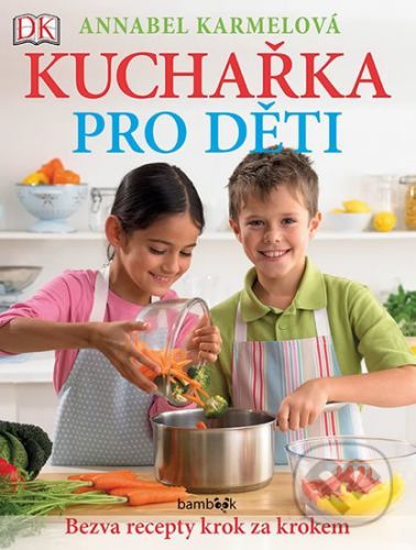 Kniha: Kuchařka pro děti - Bezva recepty krok za krokem od Karmelová Annabel